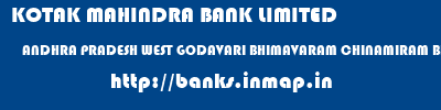 KOTAK MAHINDRA BANK LIMITED  ANDHRA PRADESH WEST GODAVARI BHIMAVARAM CHINAMIRAM BRANCH  banks information 